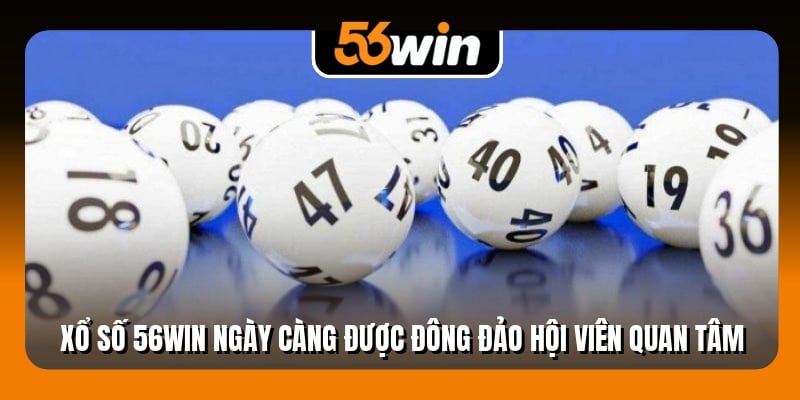 Xổ số 56win ngày càng được đông đảo hội viên quan tâm